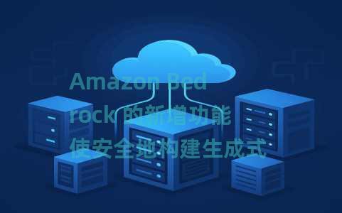 Amazon Bedrock 的新增功能使安全地构建生成式 AI 应用程序变得比以往更容易、更快捷 Amazon Bedrock 的新增功能使安全地构建生成式 AI 应用程序变得比以往更容易、更快捷